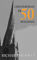 Chesterfield in 50 Buildings: (In 50 Buildings)