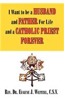 I Want to be a Husband and Father For Life and a Catholic Priest Forever
