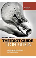 Idiot Guide to Intuition: Awareness Guide / Selfhelp Textbook