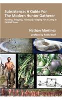 Subsistence: A Guide for the Modern Hunter Gatherer: Hunting, Trapping, Fishing & Foraging for a Living in Central Texas