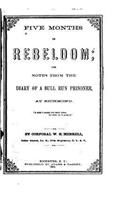 Five months in rebeldom, or, Notes from the diary of a Bull Run prisoner, at Richmond: (English)