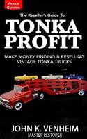 The Reseller's Guide to Tonka Profit: Make Money Finding and Reselling Vintage Tonka Trucks