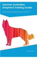 German Australian Shepherd Training Guide German Australian Shepherd Training Includes: German Australian Shepherd Tricks, Socializing, Housetraining, Agility, Obedience, Behavioral Training and More