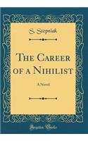 The Career of a Nihilist: A Novel (Classic Reprint)