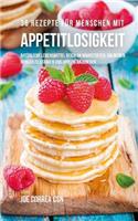 36 Rezepte für Menschen mit Appetitlosigkeit: Natürliche Lebensmittel reich an Nährstoffen, um deinen Hunger zu stärken und Appetit anzuregen