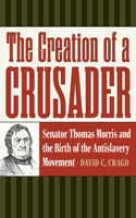 Creation of a Crusader: Senator Thomas Morris and the Birth of the Antislavery Movement