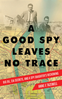 A Good Spy Leaves No Trace: Big Oil, CIA Secrets, and a Spy Daughter's Reckoning