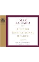 The Lucado Inspirational Reader: Hope and Encouragement for Your Everyday Life