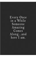 Every Once in a While Someone Amazing Comes Along...and here I am.