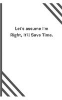 Let's assume I'm Right, It'll Save Time.