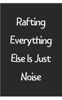 Rafting Everything Else Is Just Noise