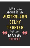 All I care about is my Australian Silky Terrier and like maybe 3 people