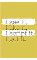I See It, I Like It, I Script It, I Got It
