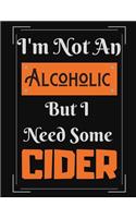 I'm Not An Alcoholic But I Need Some Cider: Funny Cider Alcoholic Notebook/ Notepad/ Diary/ Journal For Men, Women, Boys, Girls, Students And Teens - 100 College Ruled Lined Pages - 8.5 x 11 I
