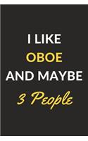 I Like Oboe And Maybe 3 People: Oboe Journal Notebook to Write Down Things, Take Notes, Record Plans or Keep Track of Habits (6" x 9" - 120 Pages)