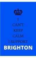 I Can't Keep Calm I Support Brighton: Brighton FC Notebook / Notepad / Journal / Diary for Fans, Gifts for Men Boys Women Girls Kids, 120 Lined Pages A5.