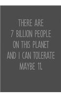 There Are 7 Billion People On This Planet And I Can Tolerate Maybe 11.: Task Planner Notebook & Lined Journal