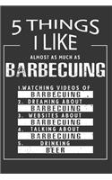 5 Things I Like Almost As Much As Barbecuing Watching Videos Of Barbecuing Dreaming About Barbecuing Websites About Barbecuing Talking About Barbecuing Drinking Beer
