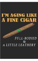 I'm Aging Like A Fine Cigar Full-Bodied and a little leathery