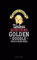 Always Be Yourself Unless You Can Be A Golden Doodle Then Be A Golden Doodle