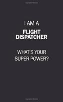 I Am A Flight Dispatcher, What's Your Super Power?: 6X9 120 pages Career Notebook Unlined Writing Journal