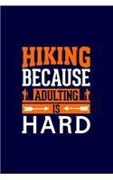 Hiking Because Adulting is Hard: Hiking Journal: Hiking Notebook - Light Weight Hiking Journal (Hiking Gift, Outdoor Journal, Traveler's Notebook)