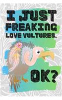 I Just Freaking Love Vultures. Ok?: Pretty Floral Boho Girls Journal For Scavenging Bird of Prey Lover - 120 Pages (6" x 9") Funny Gift Ideas For Female Friends