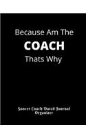 Soccer Coach Dated Journal Organizer Because Am The COACH Thats Why