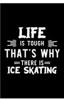 Life Is Tough That's Why There Is Ice Skating