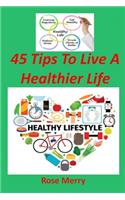 45 Tips to Live a Healthier Life