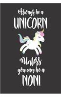 Always Be A Unicorn Unless You Can Be A Noni: Funny Grandmother Unicorn Writing Journal
