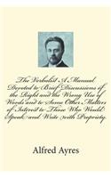 The Verbalist A Manual Devoted to Brief Discussions of the Right and the Wrong Use of Words and to Some Other Matters of Interest to Those Who Would Speak and Write with Propriety.