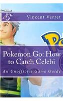 Pokemon Go: How to Catch Celebi: An Unofficial Game Guide(A Strategy Guide for New and Returning Players)