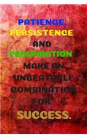 Patience, Persistence and Perspiration Make an Unbeatable Combination for Success.: Motivational Notebook, Journal, Diary, 110 Pages, Blank, 6x9