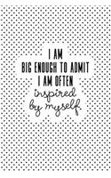 I Am Big Enough Admit I Am Often Inspired by Myself: A Matte 6x9 Inch Softcover Notebook Journal with 120 Blank Lined Pages and a Funny Sarcastic Cover Slogan