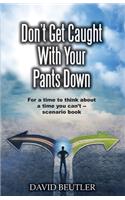Don't Get Caught With Your Pants Down: For a time to think about a time you can't scenario book