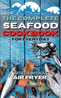 The Complete Seafood Cookbook for Every Day