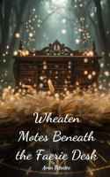 Wheaten Motes Beneath the Faerie Desk