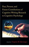 Past, Present, and Future Contributions of Cognitive Writing Research to Cognitive Psychology