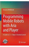Programming Mobile Robots with Aria and Player: A Guide to C++ Object-Oriented Control