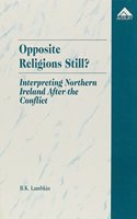 Opposite Religions Still?: Interpreting Northern Ireland After the Conflict