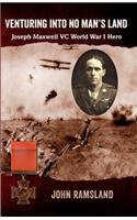 Venturing into No Man's Land: The Charmed Life of Joseph Maxwell Vc World War I Hero