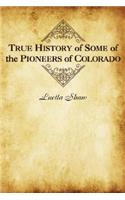 True History of Some of the Pioneers of Colorado