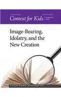 Context for Kids: Image-bearing, Idolatry, and the New Creation