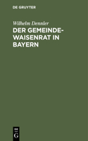 Der Gemeindewaisenrat in Bayern: Mit Den Wichtigsten Diesbezüglichen Gesetzesbestimmungen Und Ministerialbekanntmachungen, Insonderheit Auch Dem Zwangserziehungsgesetz Und Dem Kinde