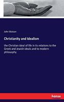 Christianity and Idealism: the Christian ideal of life in its relations to the Greek and Jewish ideals and to modern philosophy