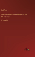 Man That Corrupted Hadleyburg; and Other Stories: in large print