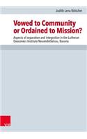 Vowed to Community or Ordained to Mission?: Aspects of Separation and Integration in the Lutheran Deaconess Institute Neuendettelsau, Bavaria