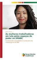 As mulheres trabalhadoras em luta pelos espaços de poder no SMABC: (Portuguese)