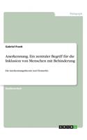 Anerkennung. Ein zentraler Begriff für die Inklusion von Menschen mit Behinderung: Die Anerkennungstheorie Axel Honneths